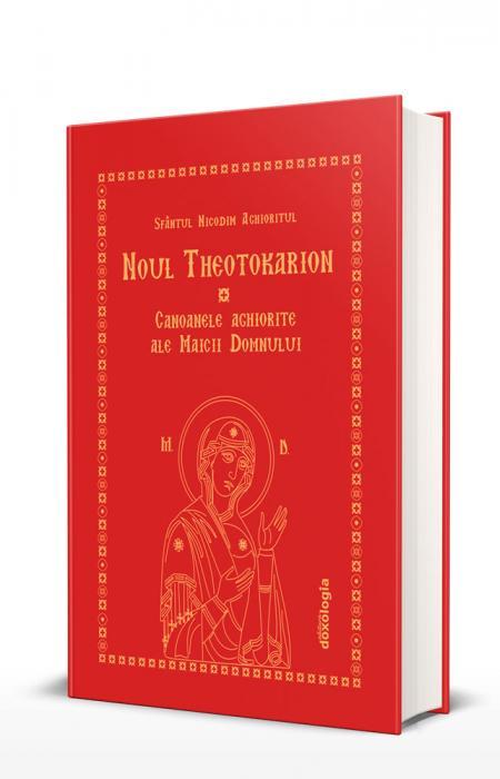 Noul Theotokarion - Canoanele Aghiorite ale Maicii Domnului - Ediția a treia, revizuitã și adãugitã